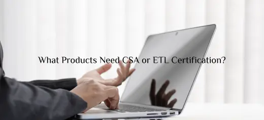 What Products Need CSA or ETL Certification?